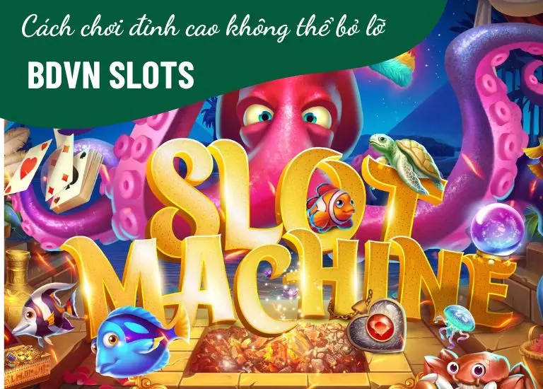 Bdvn Slots - Cách chơi Bdvn Slots đỉnh cao không thể bỏ lỡ